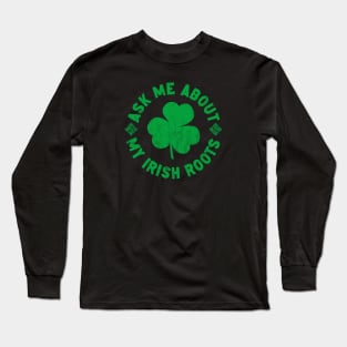 Ask me about my Irish roots Long Sleeve T-Shirt